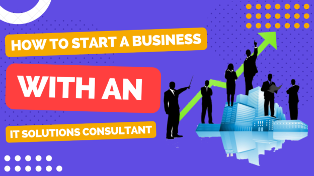 How To Start A Business With an IT Solutions consultant?